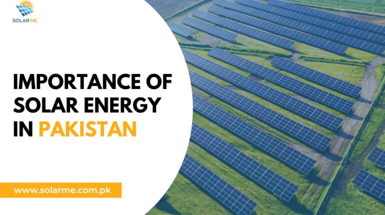 Why Solar Energy is the Future of Pakistan? Importance of Solar Energy In Pakistan